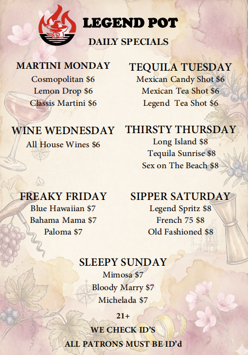Legend Pot Happy Hour (Mon-Thu 12-6PM): $3 well liquor, bottle beers, sake bombs. 21+ ID required.